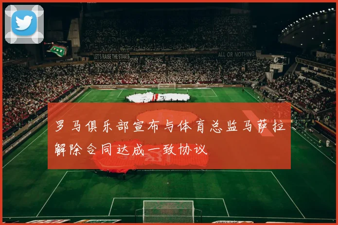 罗马俱乐部宣布与体育总监马萨拉解除合同达成一致协议